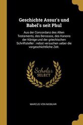 Geschichte Assur's Und Babel's Seit Phul: Aus Der Concordanz Des Alten Testaments, Des Berossos, Des Kanons Der Könige Und Der G