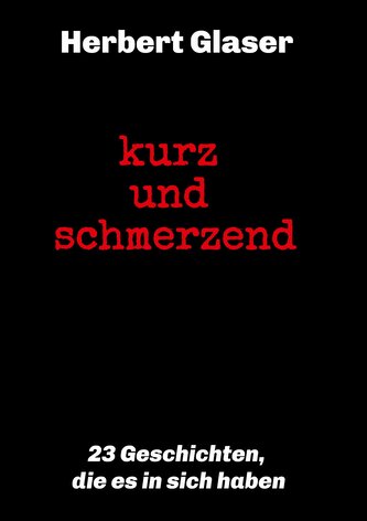 kurz und schmerzend: 23 Geschichten, die es in sich haben