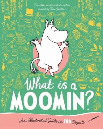 What is a Moomin An Illustrated Guide in 100 Objects