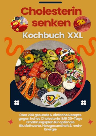 Cholesterin senken Kochbuch  XXL : Über 200 gesunde & einfache Rezepte gegen hohes Cholesterin