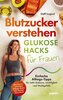 Blutzucker verstehen: Glukose-Hacks für Frauen - Einfache Alltags-Tipps für mehr Balance, Leichtigkeit und Wohlgefühl
