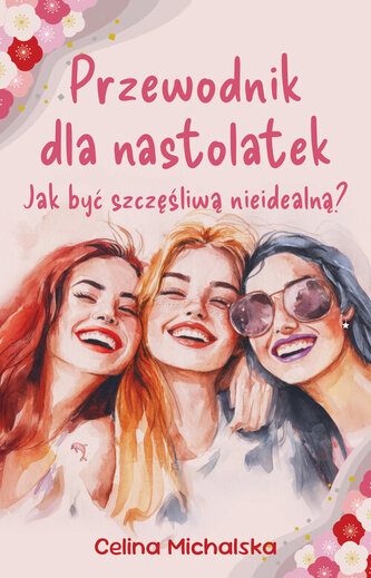 Przewodnik dla nastolatek. Jak być szczęśliwą nieidealną?