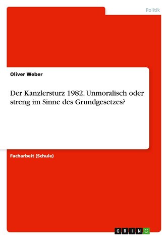 Der Kanzlersturz 1982. Unmoralisch oder streng im Sinne des Grundgesetzes?