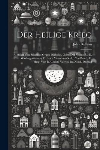 Der Heilige Krieg: Geführt Von Schaddai Gegen Diabolus. Oder: Der Verlust U. D. Wiedergewinnung D. Stadt Menschen-seele. Neu Bea