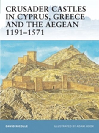 Crusader Castles in Cyprus, Greece and the Aegean 1191-1571