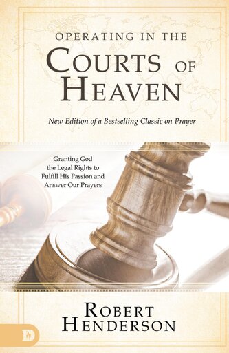 Operating in the Courts of Heaven (Revised and Expanded)