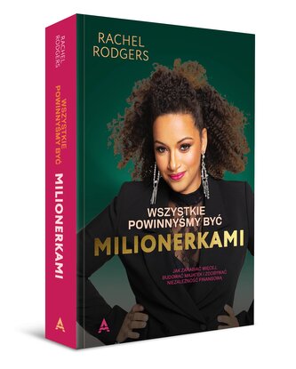 Wszystkie powinnyśmy być milionerkami. Kobiecy przewodnik po zarabianiu, bogaceniu się i zdobywaniu