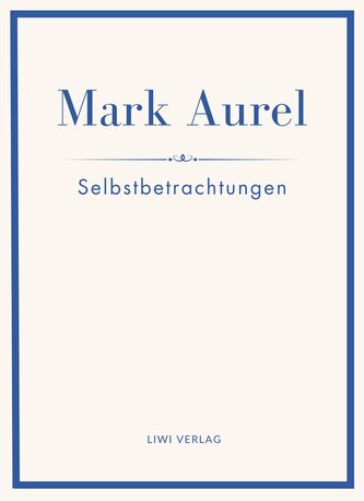 Mark Aurel: Selbstbetrachtungen. Vollständige Neuausgabe.
