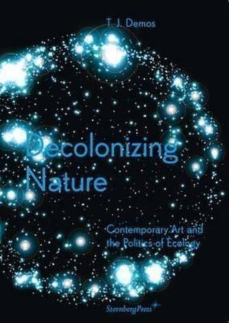 Decolonizing Nature – Contemporary Art and the Politics of Ecology