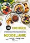 Wechseljahre Kochbuch: 600 kalorienbewusste Rezepte für hormonelle Balance, besseren Schlaf, gesunde Haut und ein starkes Immuns