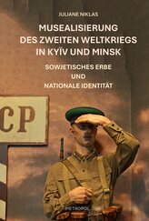 Musealisierung des Zweiten Weltkriegs in Kyïv und Minsk
