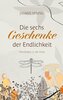 Die sechs Geschenke der Endlichkeit