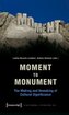 Moment to Monument – The Making and Unmaking of Cultural Significance (in collaboration with Regula Hohl Trillini, Jen