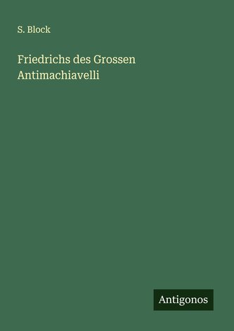 Friedrichs des Grossen Antimachiavelli