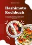 Hashimoto Kochbuch für neue Energie: 500 Rezepte, die Körper und Seele guttun (Symptome lindern, vitaler leben - köstliche Mahlz