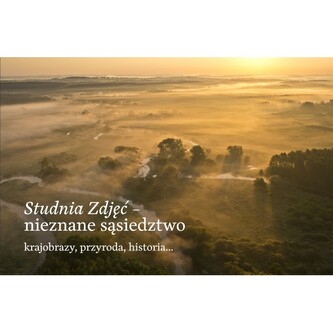 Studnia Zdjęć – nieznane sąsiedztwo, krajobrazy, przyroda, historia