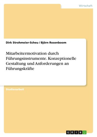 Mitarbeitermotivation durch Führungsinstrumente. Konzeptionelle Gestaltung und Anforderungen an Führungskräfte