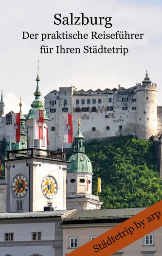 Salzburg - Der praktische Reiseführer für Ihren Städtetrip