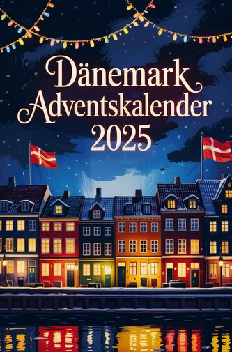 Dänemark Adventskalender: Mit 24 Tagen voller Hygge, Geschichten und dänischen Weihnachtstraditionen