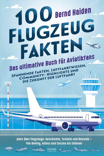 100 Flugzeug-Fakten - Das ultimative Buch für Aviatikfans: Spannende Fakten, Luftfahrtwissen, Community-Highlights und die Zukun