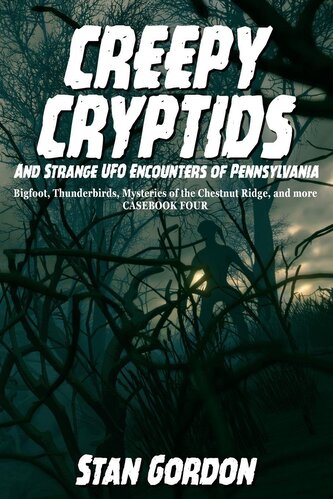 Creepy Cryptids and Strange UFO Encounters of Pennsylvania. Bigfoot, Thunderbirds, Mysteries of the Chestnut Ridge and More. Cas