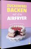 Zuckerfrei backen mit dem Airfryer