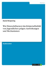 Wie Fitness-Influencer das Körperselbstbild von Jugendlichen prägen. Auswirkungen und Mechanismen