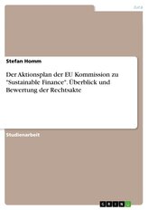 Der Aktionsplan der EU Kommission zu "Sustainable Finance". Überblick und Bewertung der Rechtsakte