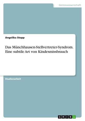 Das Münchhausen-Stellvertreter-Syndrom. Eine subtile Art von Kindesmissbrauch