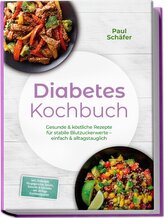 Diabetes Kochbuch: Gesunde & köstliche Rezepte für stabile Blutzuckerwerte - einfach & alltagstauglich- inkl. Frühstück, Hauptge