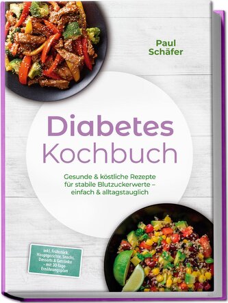 Diabetes Kochbuch: Gesunde & köstliche Rezepte für stabile Blutzuckerwerte - einfach & alltagstauglich- inkl. Frühstück, Hauptge