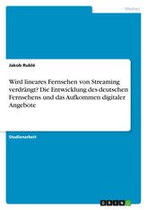 Wird lineares Fernsehen von Streaming verdrängt? Die Entwicklung des deutschen Fernsehens und das Aufkommen digitaler Angebote