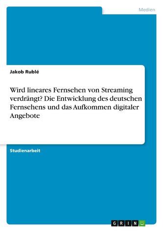 Wird lineares Fernsehen von Streaming verdrängt? Die Entwicklung des deutschen Fernsehens und das Aufkommen digitaler Angebote