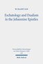 Eschatology and Dualism in the Johannine Epistles