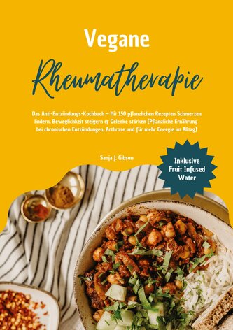 Vegane Rheumatherapie: Das Anti-Entzündungs-Kochbuch - Mit 150 pflanzlichen Rezepten Schmerzen lindern, Beweglichkeit steigern &