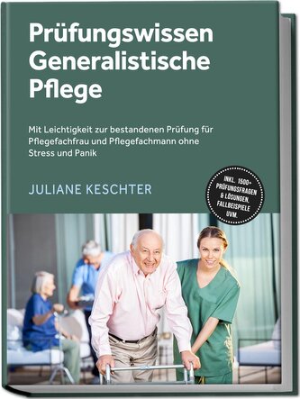 Prüfungswissen Generalistische Pflege: Mit Leichtigkeit zur bestandenen Prüfung für Pflegefachfrau und Pflegefachmann ohne Stres