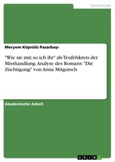 "Wie sie mir, so ich ihr" als Teufelskreis der Misshandlung.  Analyse des Romans:  "Die Züchtigung" von Anna Mitgutsch