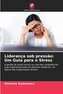 Liderança sob pressão: Um Guia para o Stress