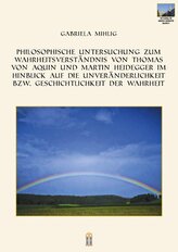 Philosophische Untersuchung zum Wahrheitsverständnis von Thomas von Aquin und Martin Heidegger im Hinblick auf die Unveränderlic
