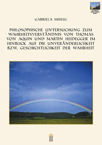Philosophische Untersuchung zum Wahrheitsverständnis von Thomas von Aquin und Martin Heidegger im Hinblick auf die Unveränderlic