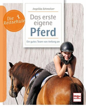 Mein erstes eigenes Pferd - Ein gutes Team von Anfang an: ein Pferd kaufen, den richtigen Stall finden, das tägliche Training ge