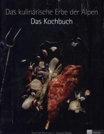 Das kulinarische Erbe der Alpen - Das Kochbuch