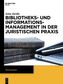 Bibliotheks- und Informationsmanagement in der juristischen Praxis
