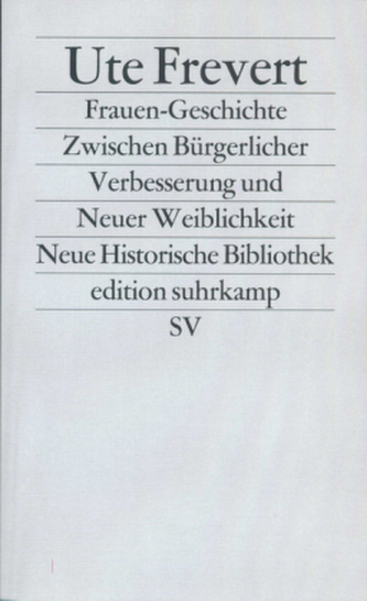 Frauen-Geschichte. Zwischen Bürgerlicher Verbesserung und Neuer Weiblichkeit