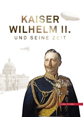 Kaiser Wilhelm II. und seine Zeit
