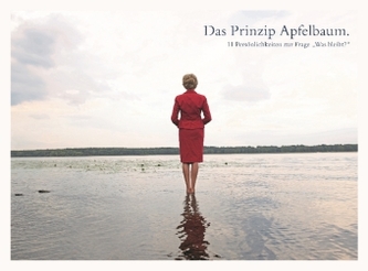 Das Prinzip Apfelbaum. 11 Persönlichkeiten zur Frage 'Was bleibt?'
