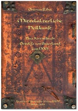 Mittelalterliche Heilkunst. Das Arzneibuch Ortolfs von Baierland (um 1300)
