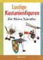 Lustige Kastanienfiguren für kleine Künstler