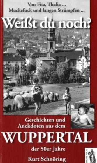 Weißt du noch? Geschichten und Anekdoten aus dem Wuppertal der 50er Jahre