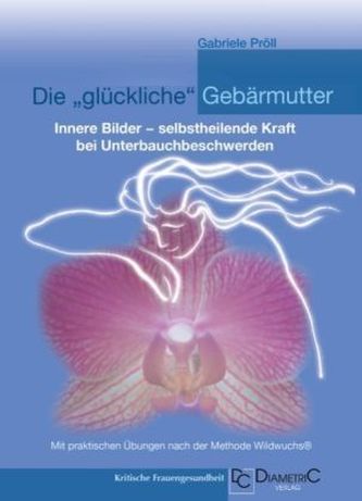 Die 'glückliche' Gebärmutter: Innere Bilder - selbstheilende Kraft bei Unterbauchbeschwerden